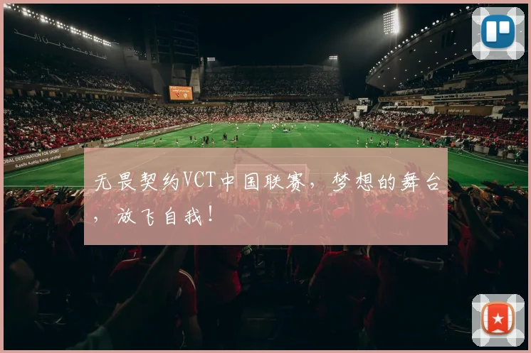 无畏契约VCT中国联赛，梦想的舞台，放飞自我！
