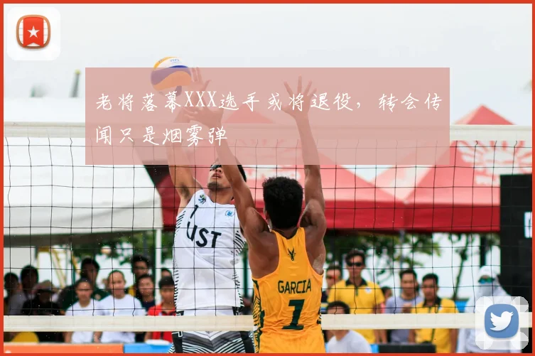老将落幕XXX选手或将退役,转会传闻只是烟雾弹