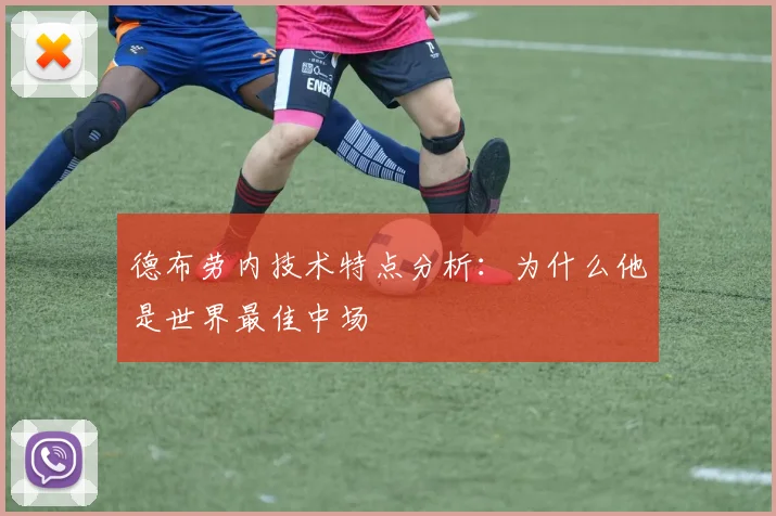 德布劳内技术特点分析:为什么他是世界最佳中场