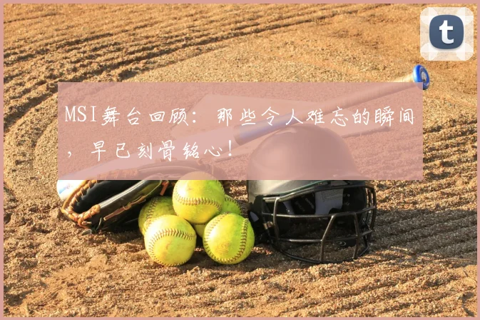 MSI舞台回顾：那些令人难忘的瞬间，早已刻骨铭心！